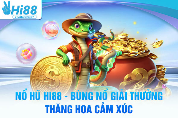 Nổ Hũ Hi88 - Bùng Nổ Giải Thưởng, Thăng Hoa Cảm Xúc