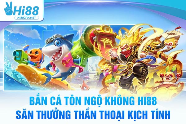Bắn Cá Tôn Ngộ Không Hi88 - Săn Thưởng Thần Thoại Kịch Tính