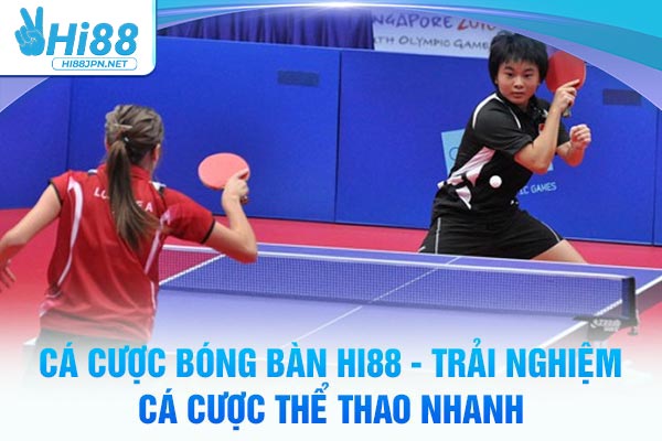 Cá Cược Bóng Bàn Hi88 - Trải Nghiệm Cá Cược Thể Thao Nhanh