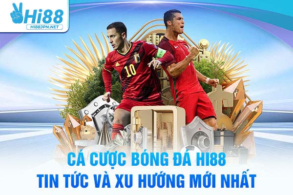 Cá Cược Bóng Đá Hi88 - Tin Tức Và Xu Hướng Mới Nhất