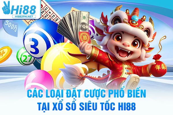 Các loại đặt cược phổ biến tại xổ số siêu tốc Hi88