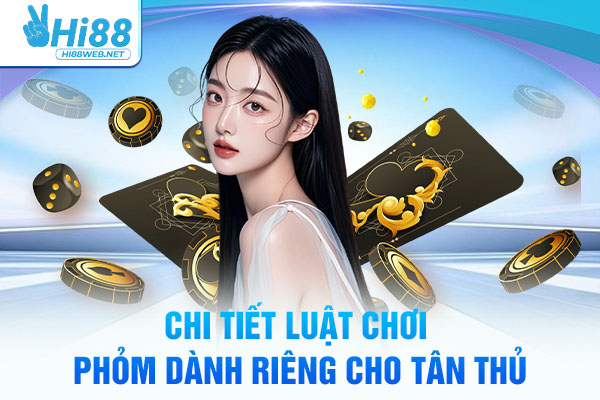 Chi tiết luật chơi Phỏm Hi88 dành riêng cho tân thủ