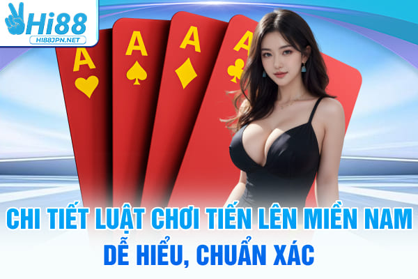 Chi tiết luật chơi tiến lên miền Nam Hi88 dễ hiểu, chuẩn xác