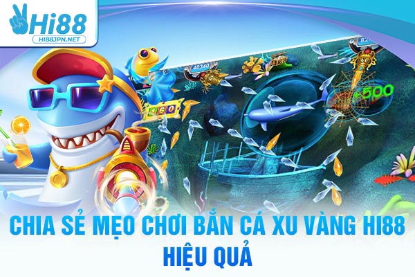 Chia sẻ mẹo chơi bắn cá xu vàng Hi88 hiệu quả