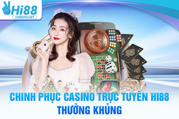 Chinh phục casino trực tuyến Hi88 thưởng khủng