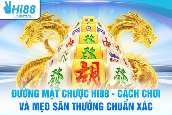 Đường Mạt Chược Hi88 - Cách Chơi Và Mẹo Săn Thưởng Chuẩn Xác