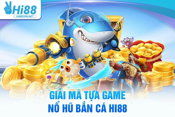 Giải mã tựa game nổ hũ bắn cá Hi88