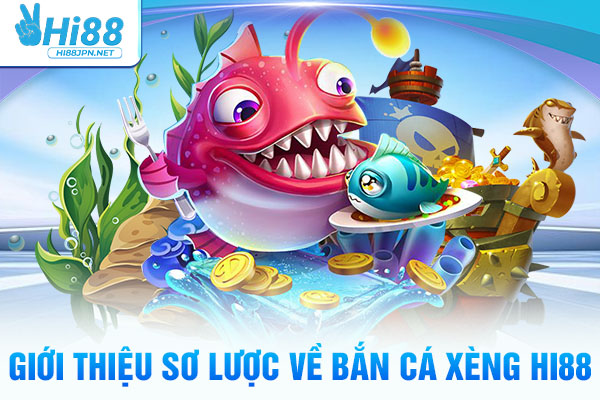 Giới thiệu sơ lược về bắn cá Xèng Hi88