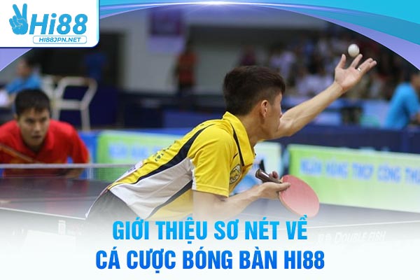 Giới thiệu sơ nét về cá cược bóng bàn Hi88