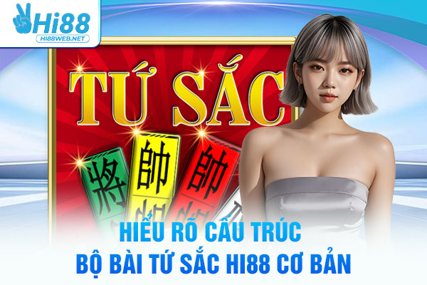 Hiểu rõ cấu trúc bộ bài Tứ Sắc Hi88 cơ bản