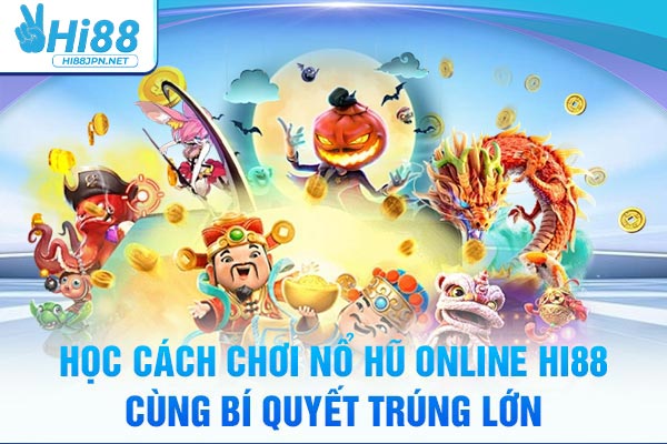 Học cách chơi nổ hũ online Hi88 cùng bí quyết trúng lớn