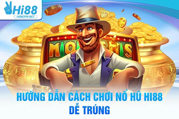 Hướng dẫn cách chơi nổ hũ Hi88 dễ trúng