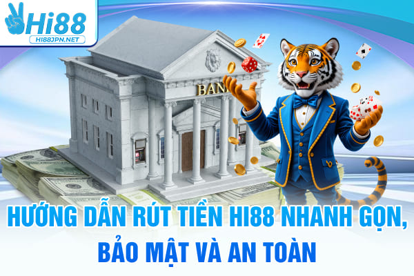 Hướng Dẫn Rút Tiền Hi88 – Nhanh Gọn, Bảo Mật Và An Toàn