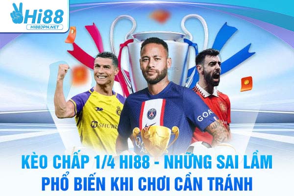 Kèo Chấp 1/4 Hi88 - Những Sai Lầm Phổ Biến Khi Chơi Cần Tránh