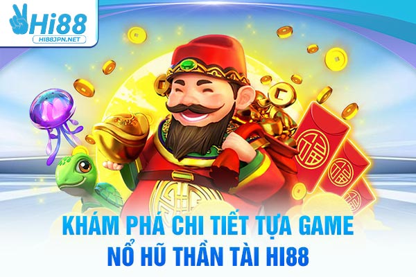 Khám phá chi tiết tựa game nổ hũ Thần Tài Hi88