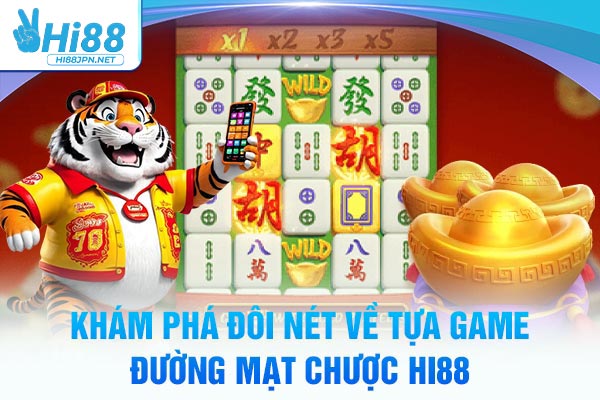 Khám phá đôi nét về tựa game Đường Mạt Chược Hi88