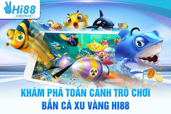 Khám phá toàn cảnh trò chơi bắn cá xu vàng Hi88