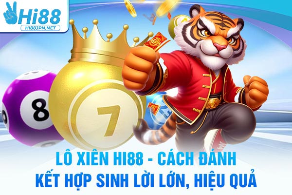 Lô Xiên Hi88 - Cách Đánh Kết Hợp Sinh Lời Lớn, Hiệu Quả
