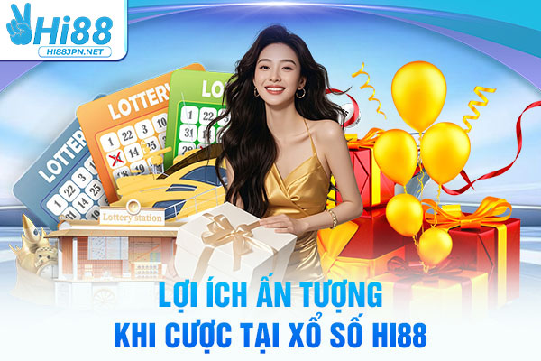 Lợi ích ấn tượng khi cược tại Xổ số Hi88