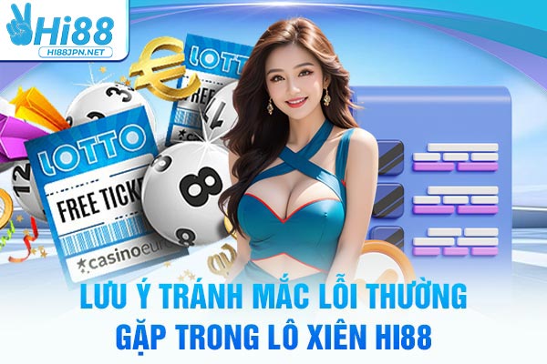 Lưu ý tránh mắc lỗi thường gặp trong lô xiên Hi88