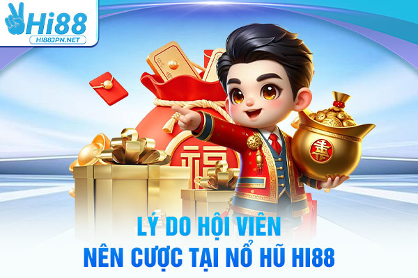 Lý do hội viên nên cược tại Nổ hũ Hi88