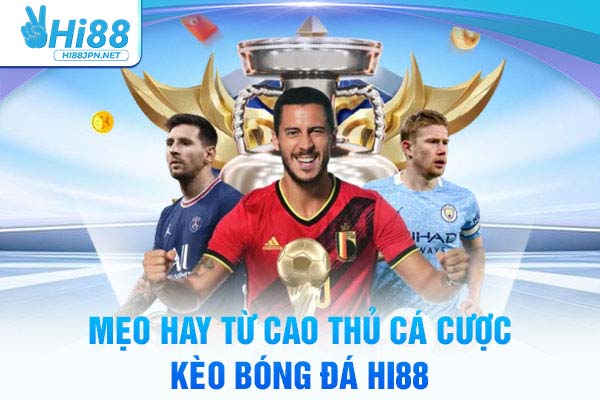 Mẹo hay từ cao thủ cá cược kèo bóng đá Hi88