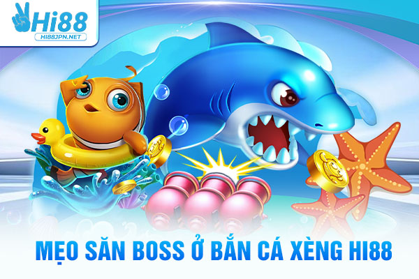 Mẹo săn boss ở bắn cá Xèng Hi88 