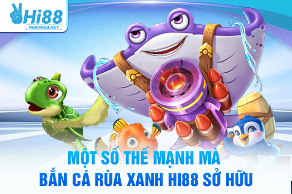 Một số thế mạnh mà bắn cá Rùa Xanh Hi88 sở hữu