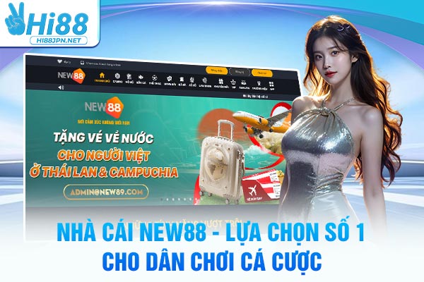 Nhà Cái NEW88 - Lựa Chọn Số 1 Cho Dân Chơi Cá Cược