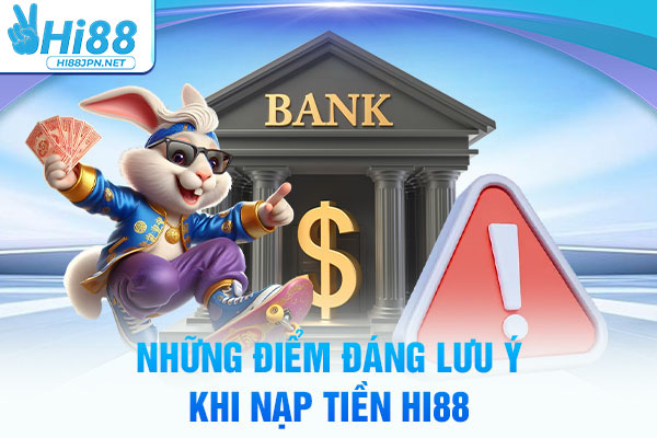 Những điểm đáng lưu ý khi nạp tiền Hi88