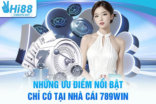 Những ưu điểm nổi bật chỉ có tại nhà cái 789WIN