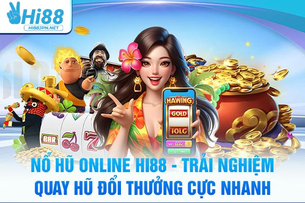 Nổ Hũ Online Hi88 - Trải Nghiệm Quay Hũ Đổi Thưởng Cực Nhanh