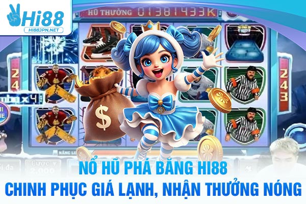 Nổ Hũ Phá Băng Hi88 - Chinh Phục Giá Lạnh, Nhận Thưởng Nóng