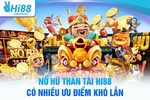 Nổ hũ Thần Tài Hi88 có nhiều ưu điểm khó lẫn