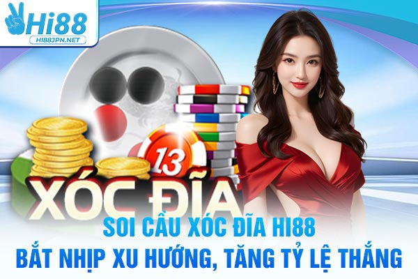 Soi Cầu Xóc Đĩa Hi88 – Bắt Nhịp Xu Hướng, Tăng Tỷ Lệ Thắng