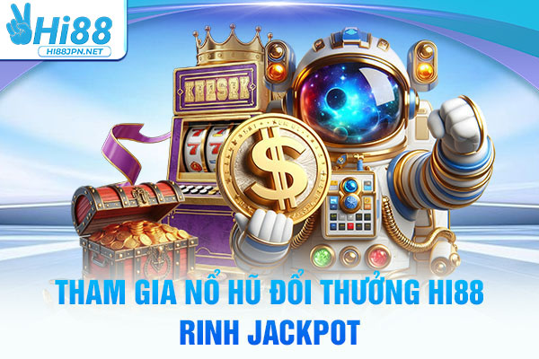 Tham gia nổ hũ đổi thưởng Hi88 rinh Jackpot