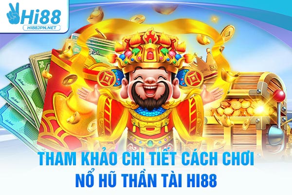 Tham khảo chi tiết cách chơi nổ hũ Thần Tài Hi88