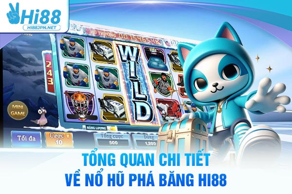 Tổng quan chi tiết về nổ hũ phá băng Hi88
