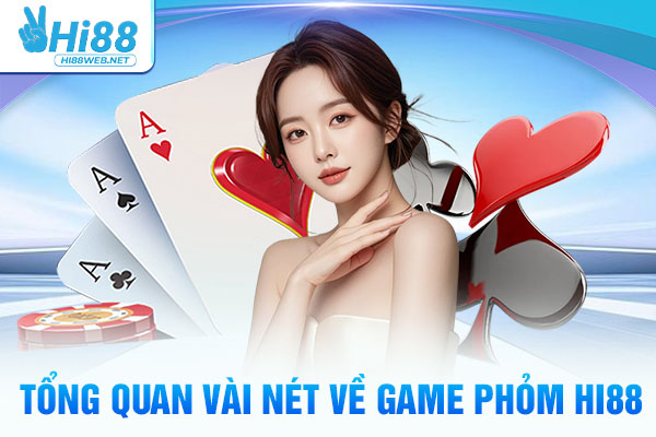 Tổng quan vài nét về game Phỏm Hi88