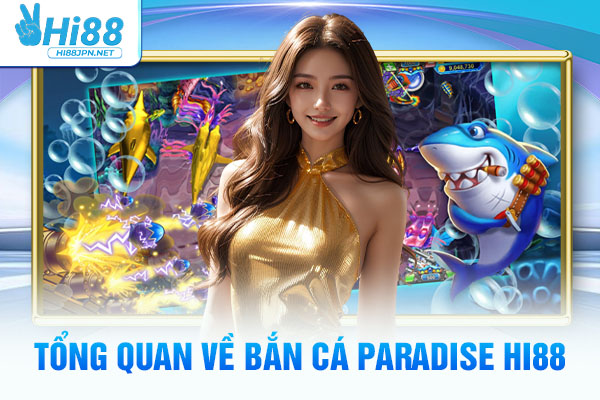 Tổng quan về bắn cá Paradise Hi88